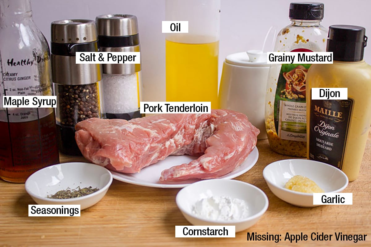Pork tenderloin, grainy mustard, Dijon, maple syrup, seasonings, oil, garlic. cornstarch, missing: apple cider vinegar.